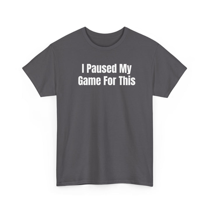 I Paused My Game For This Gamer T-Shirt