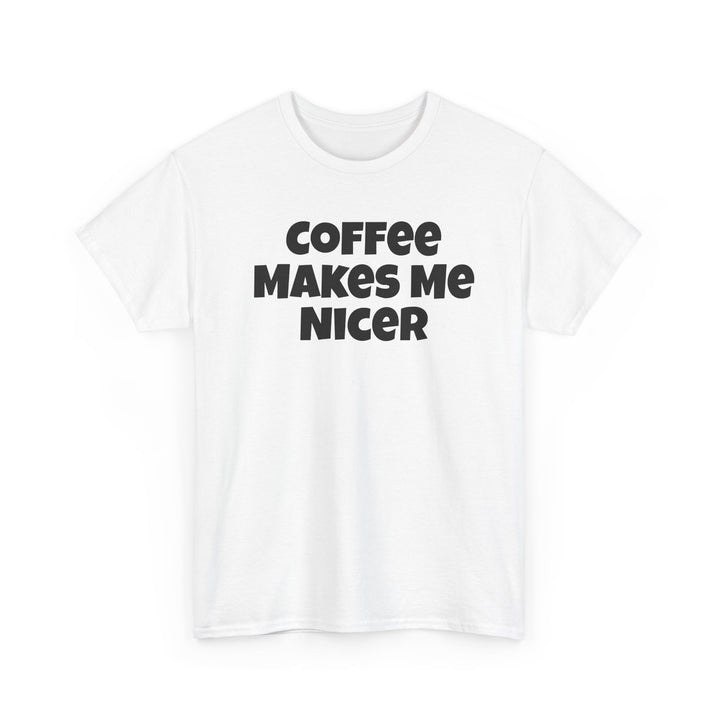 Coffee Makes Me Nicer Shirt