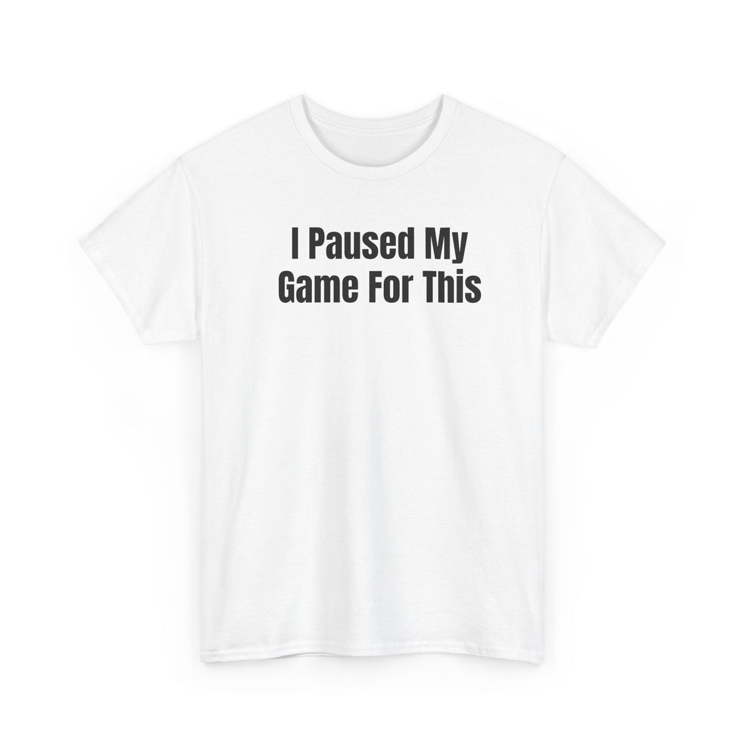 I Paused My Game For This Gamer T-Shirt