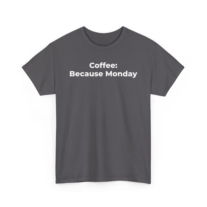 Coffee: Because Monday T-Shirt