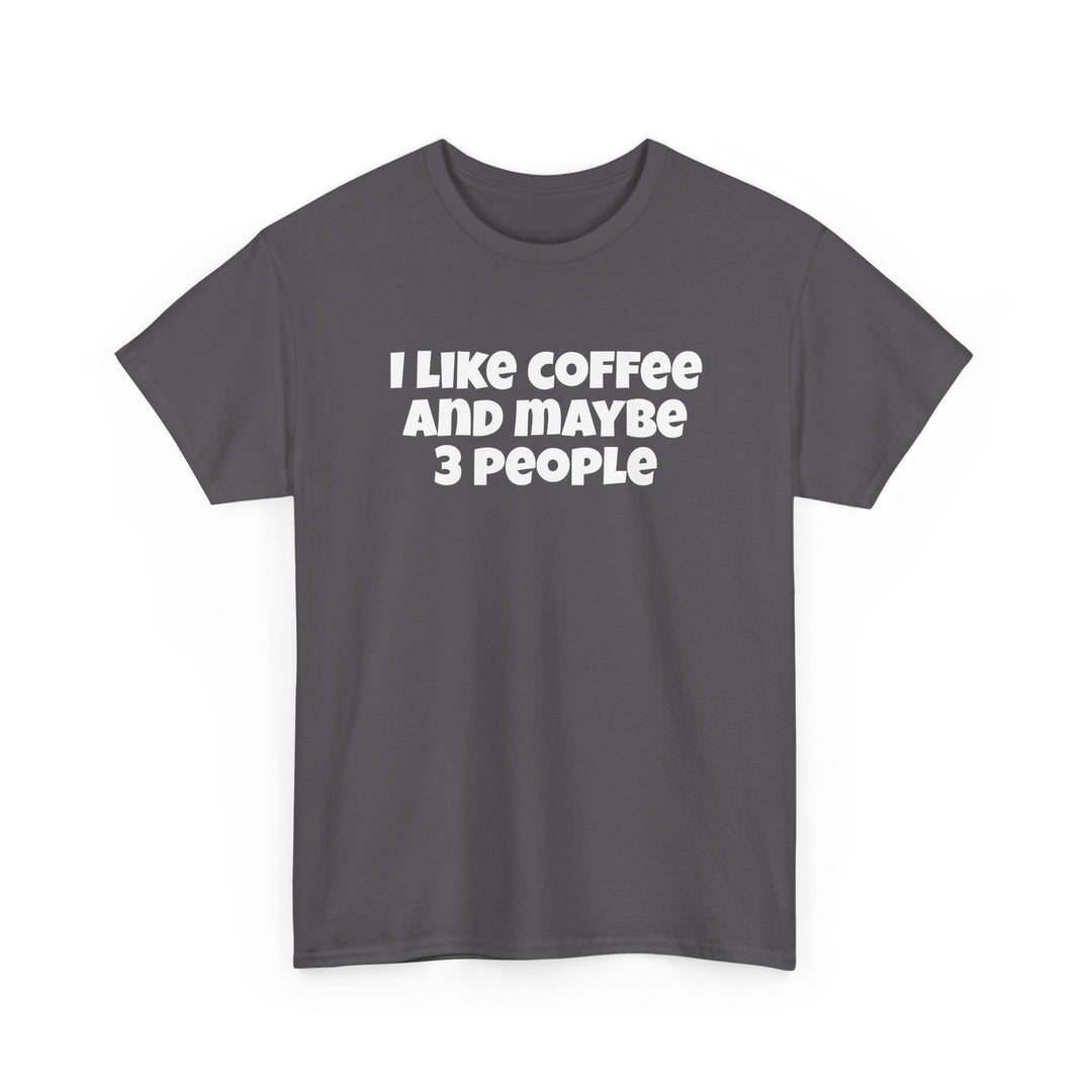 I Like Coffee and Maybe Three People T-Shirt