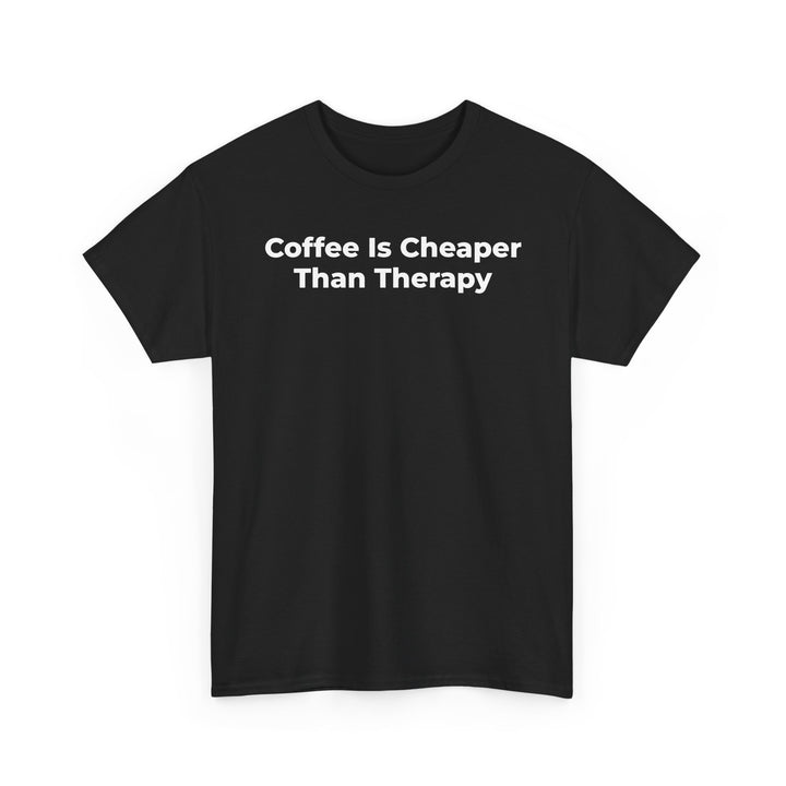 Coffee Is Cheaper Than Therapy T-Shirt