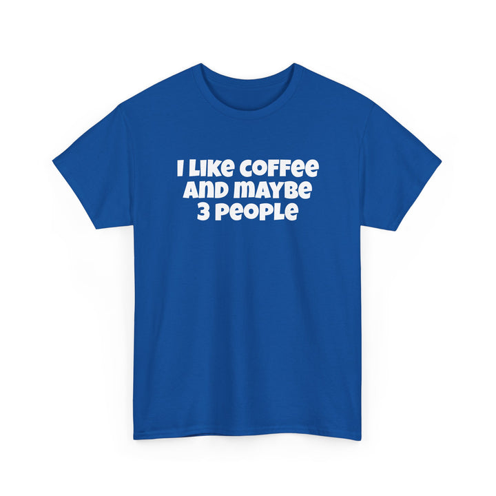 I Like Coffee and Maybe Three People T-Shirt