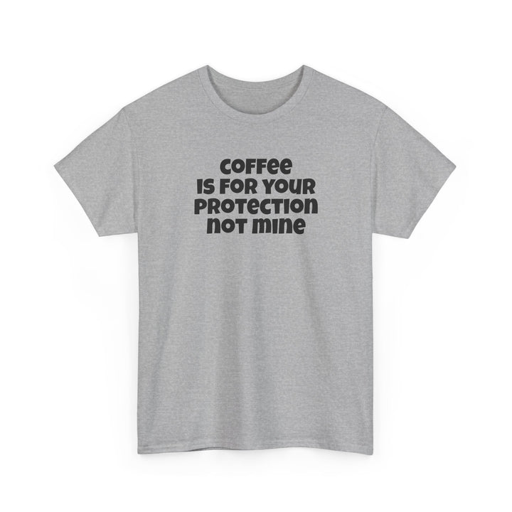 Coffee is for Your Protection Not Mine T-Shirt