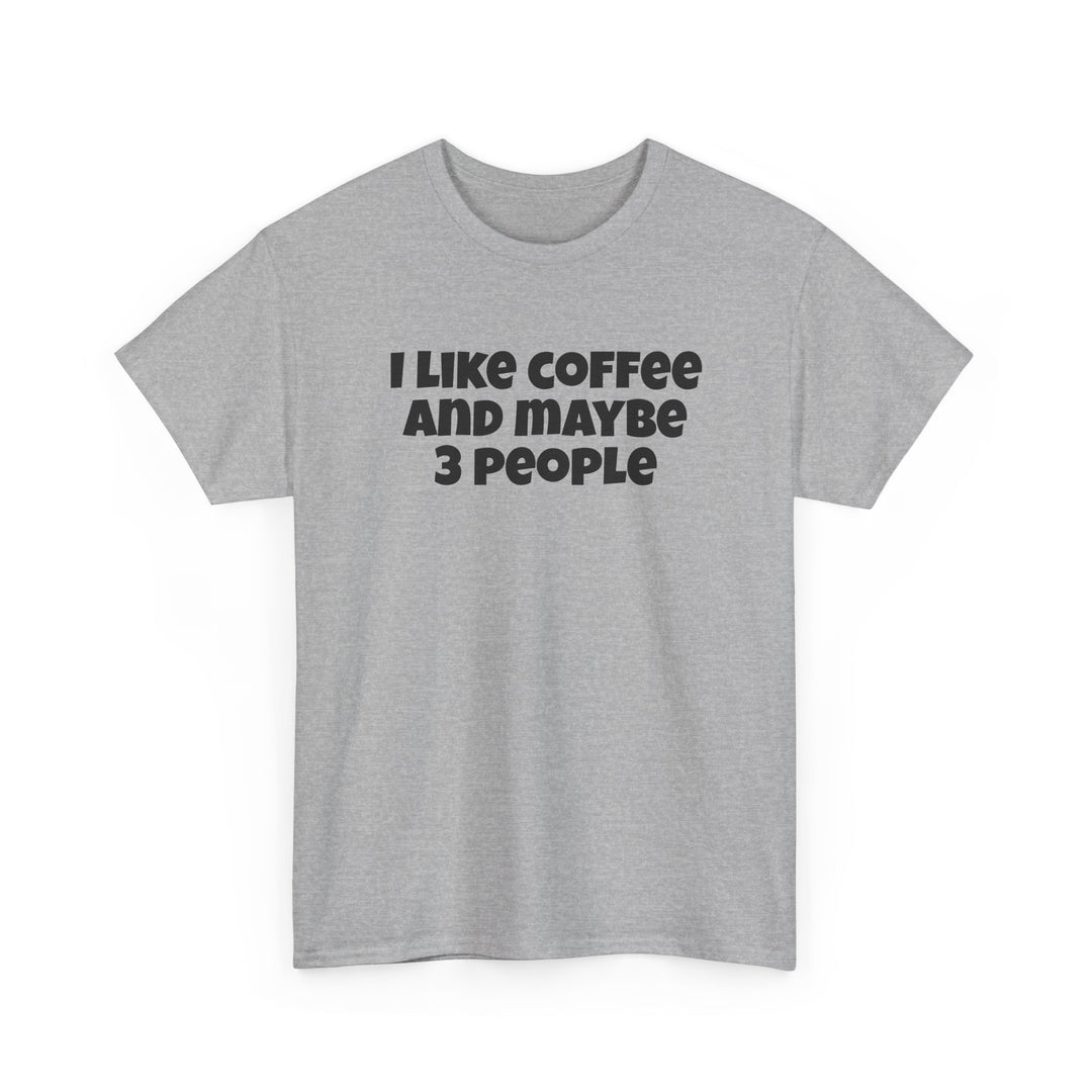 I Like Coffee and Maybe Three People T-Shirt