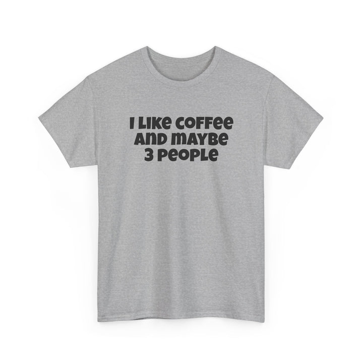 I Like Coffee and Maybe Three People T-Shirt