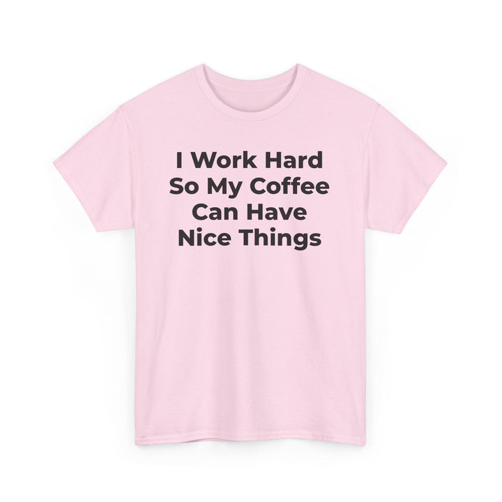 I Work Hard So My Coffee Can Have Nice Things T-Shirt