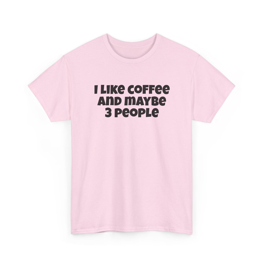 I Like Coffee and Maybe Three People T-Shirt