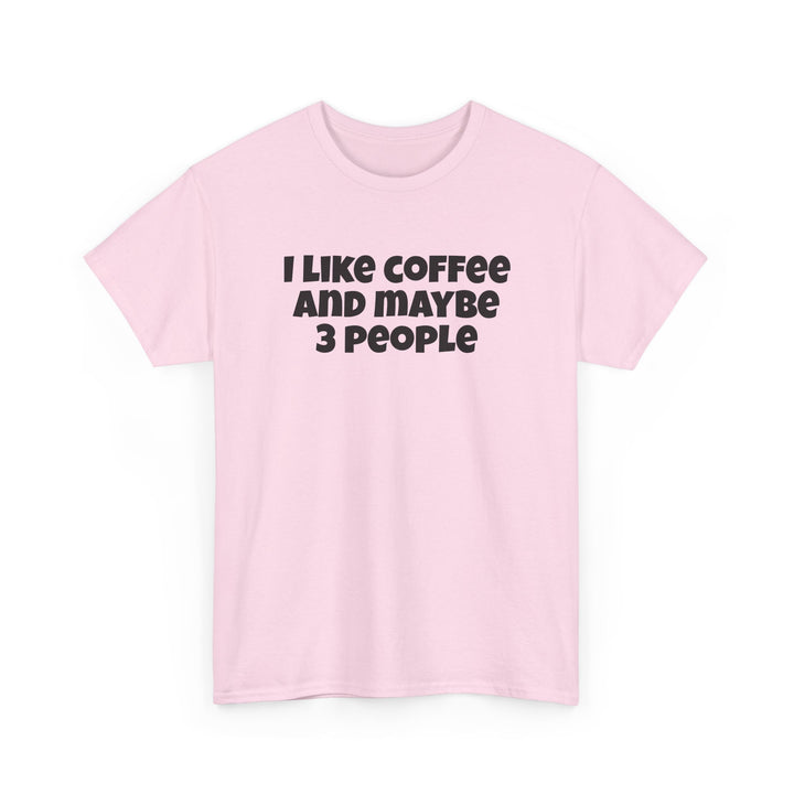 I Like Coffee and Maybe Three People T-Shirt