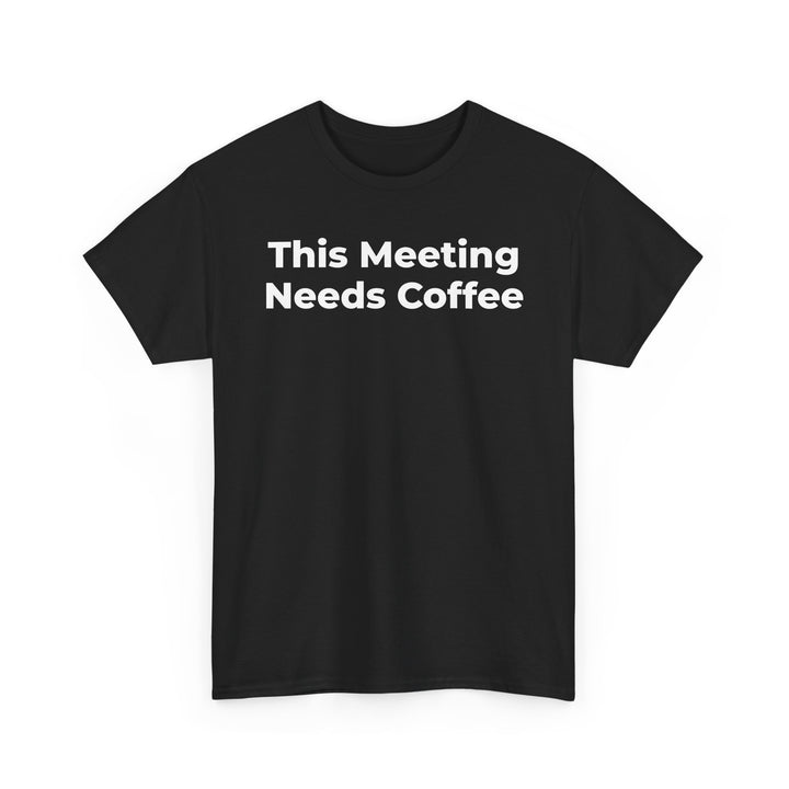 This Meeting Needs Coffee T-Shirt