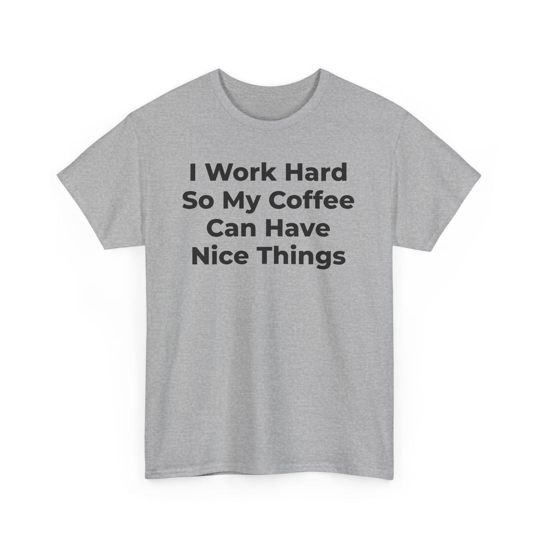 I Work Hard So My Coffee Can Have Nice Things T-Shirt
