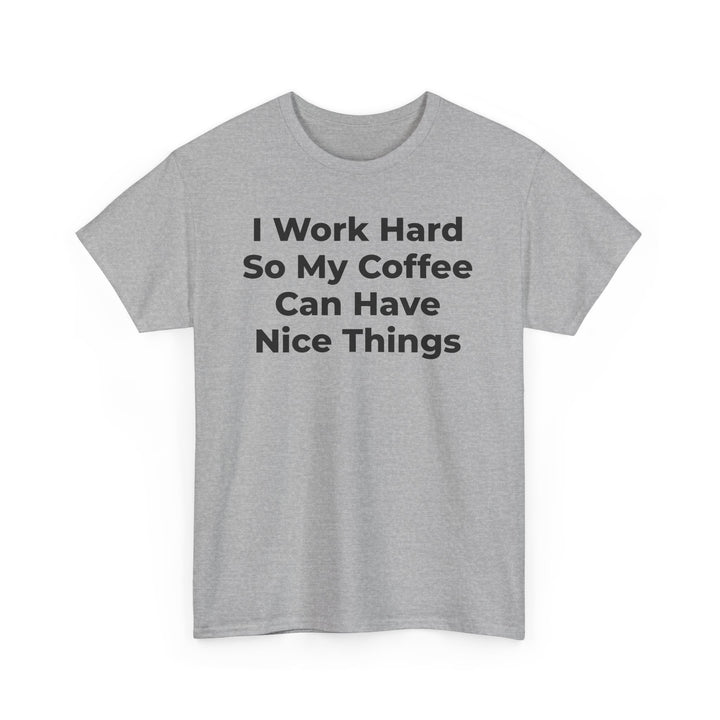 I Work Hard So My Coffee Can Have Nice Things T-Shirt
