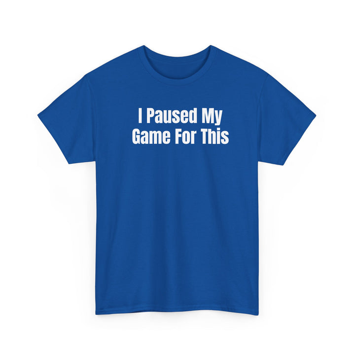 I Paused My Game For This Gamer T-Shirt