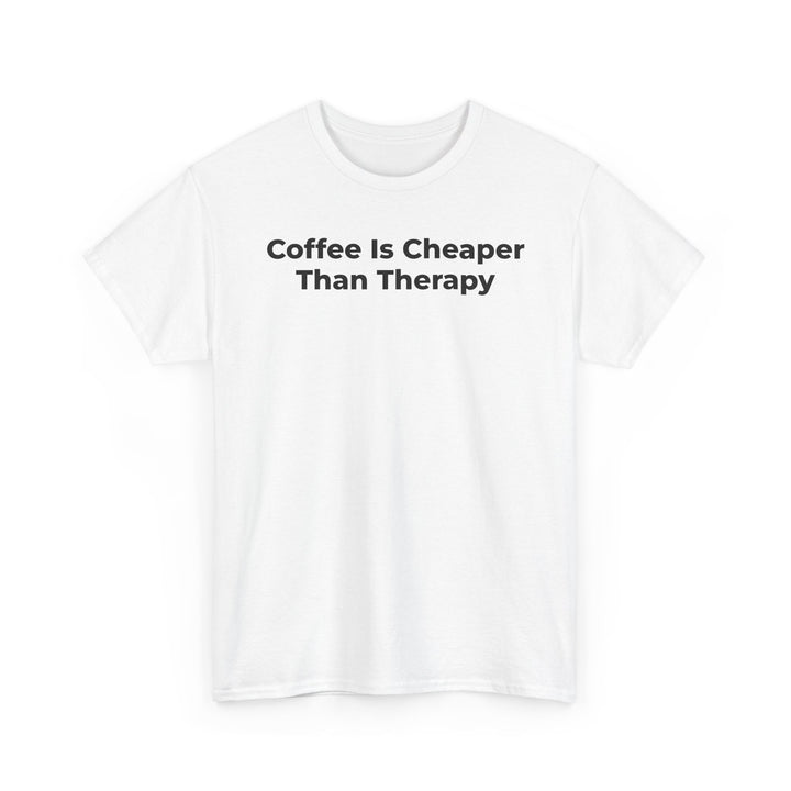 Coffee Is Cheaper Than Therapy T-Shirt
