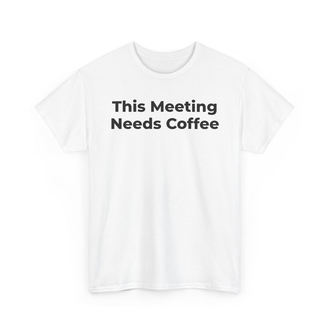 This Meeting Needs Coffee T-Shirt