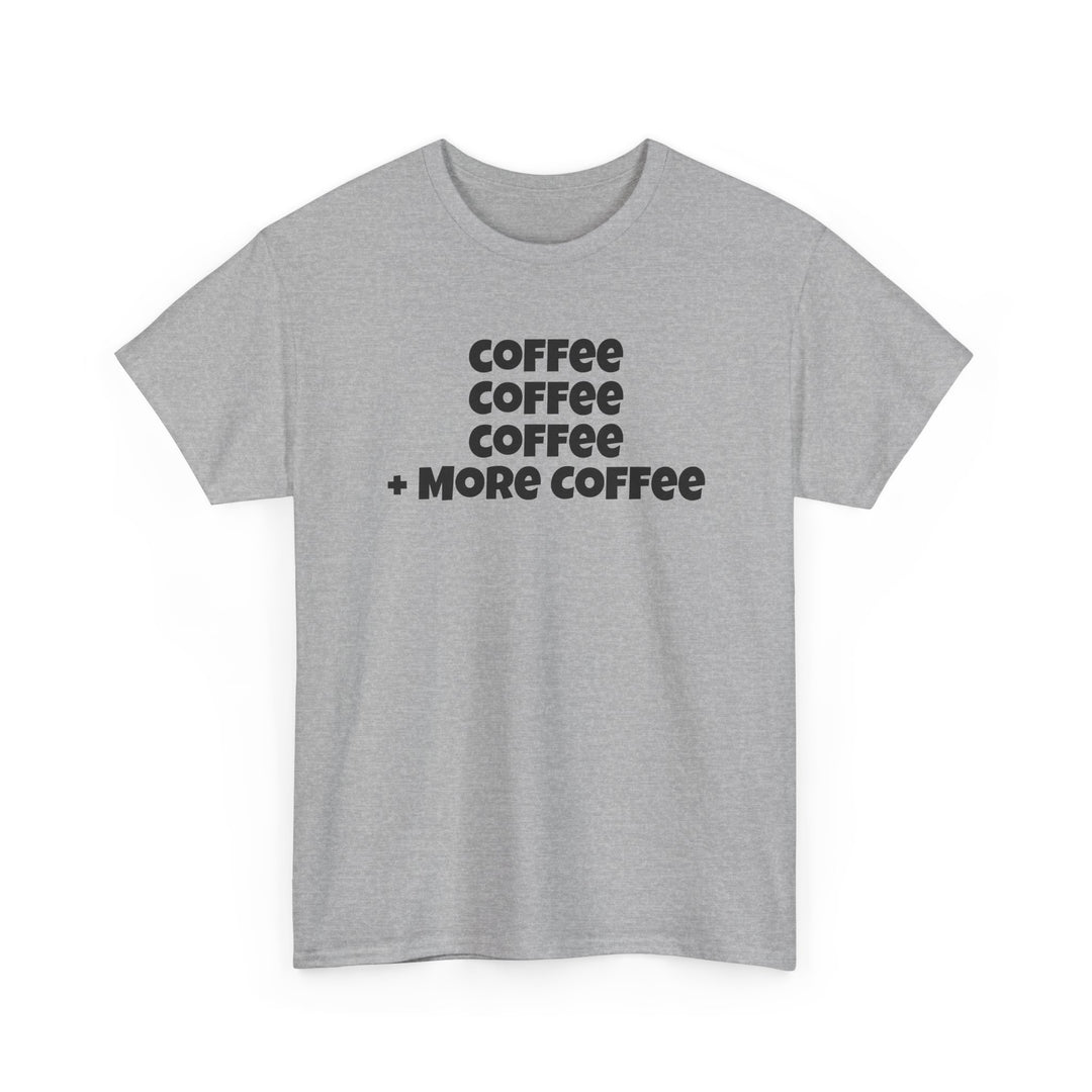 Coffee Coffee Coffee + More Coffee T-Shirt