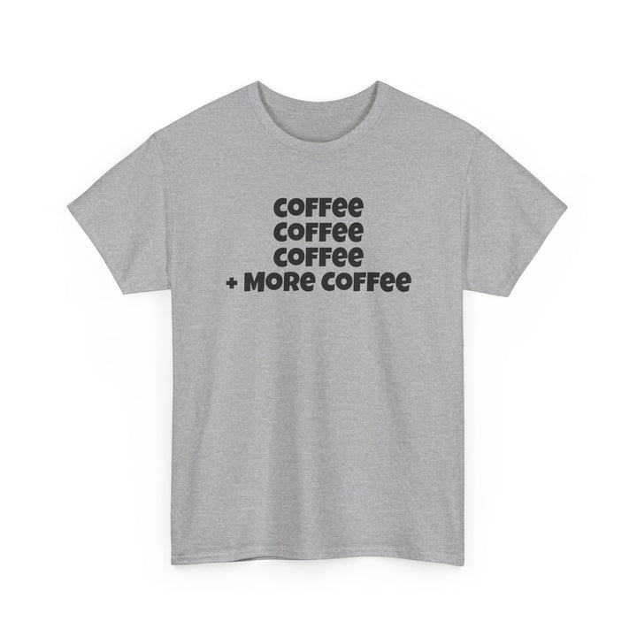 Coffee Coffee Coffee + More Coffee T-Shirt