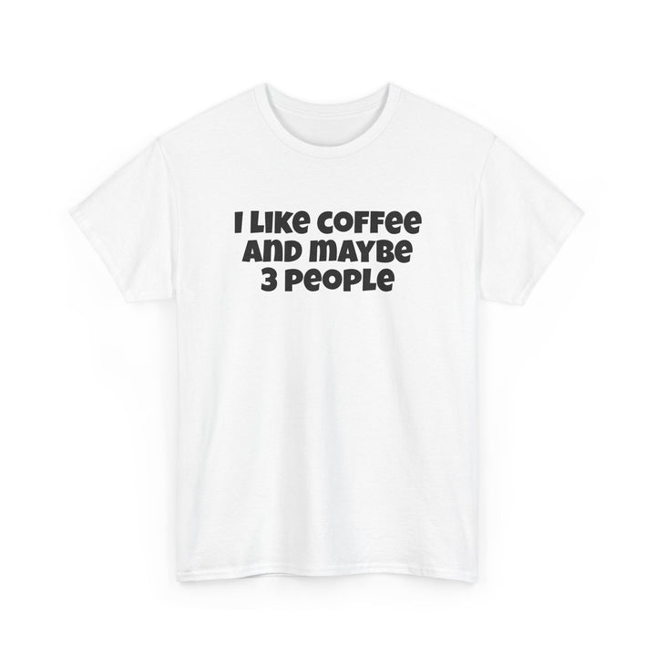 I Like Coffee and Maybe Three People T-Shirt