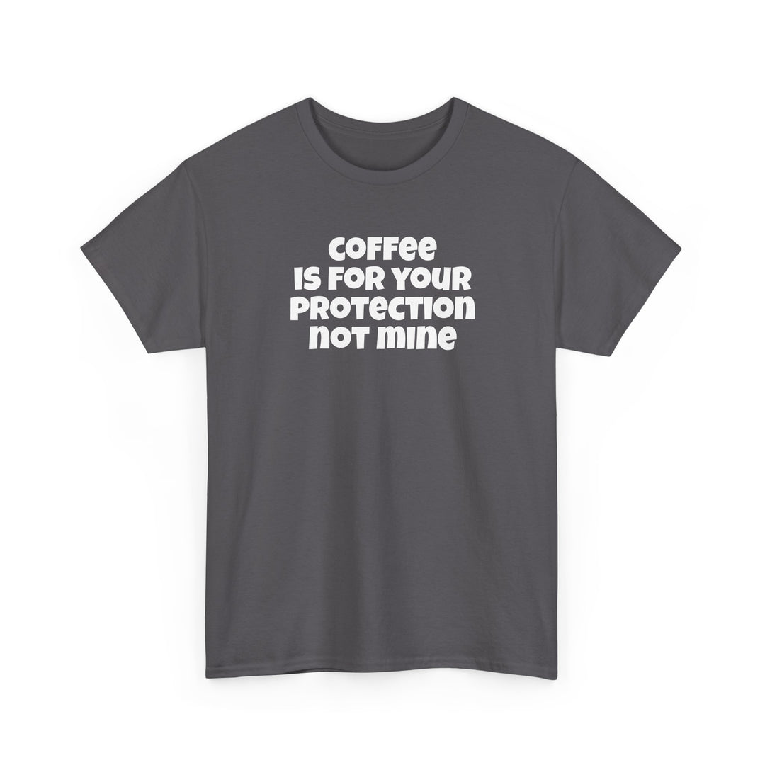 Coffee is for Your Protection Not Mine T-Shirt