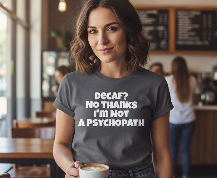 Decaf No Thanks I’m Not A Psychopath