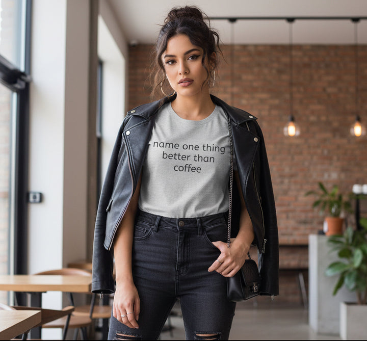 Name One Thing Better Than Coffee T-Shirt