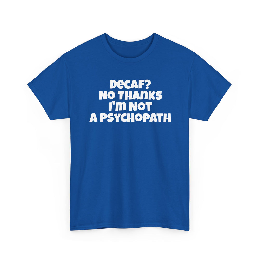 Decaf No Thanks I’m Not A Psychopath
