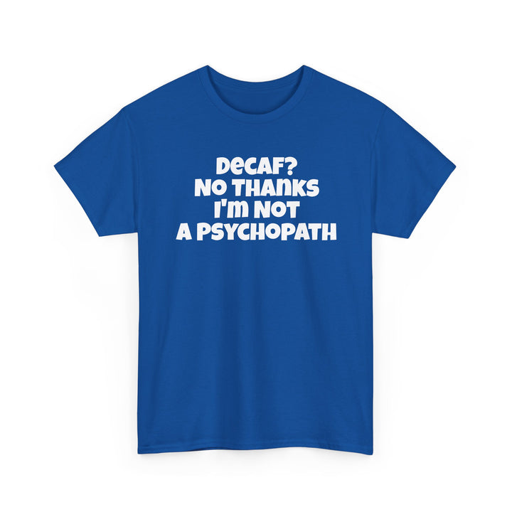 Decaf No Thanks I’m Not A Psychopath