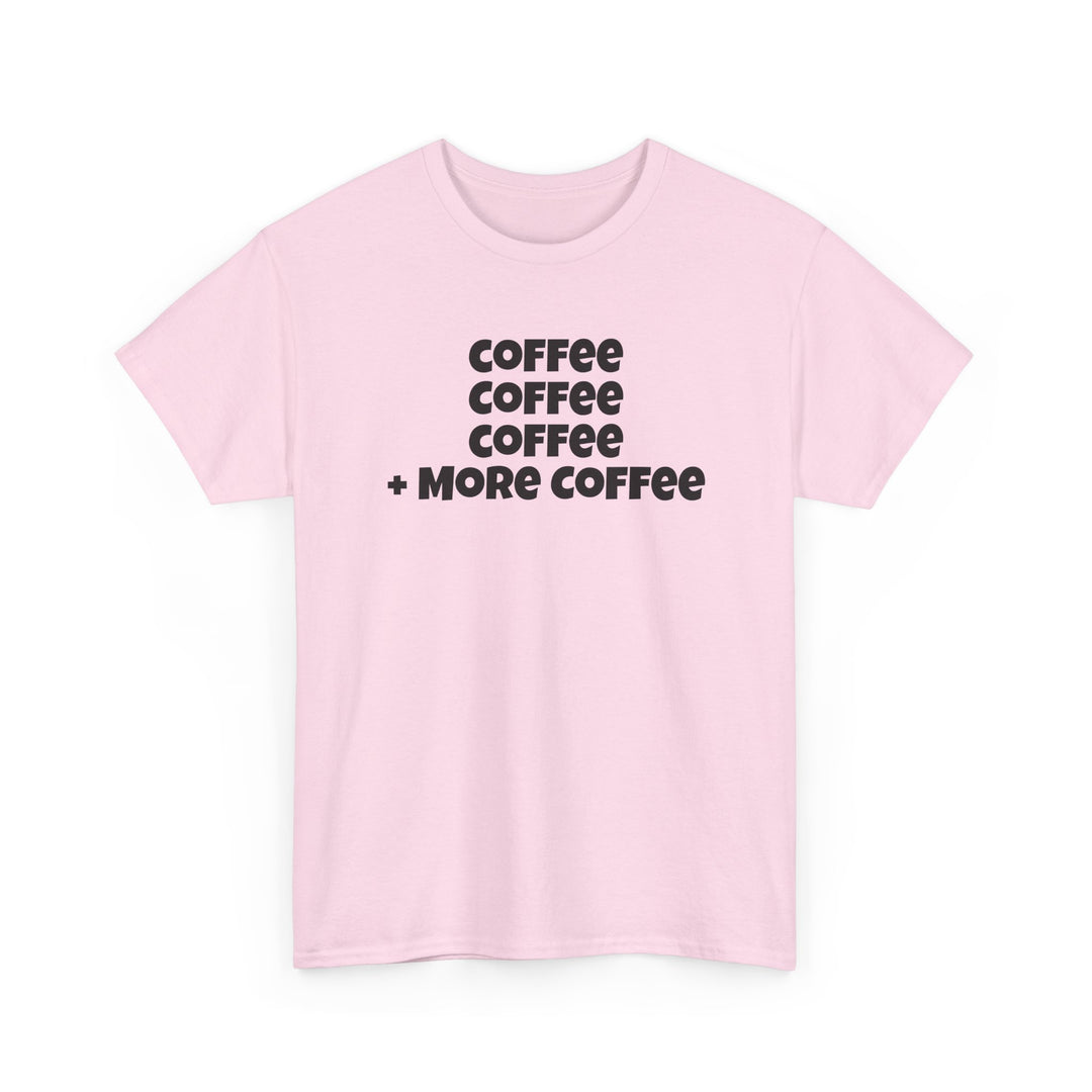 Coffee Coffee Coffee + More Coffee T-Shirt