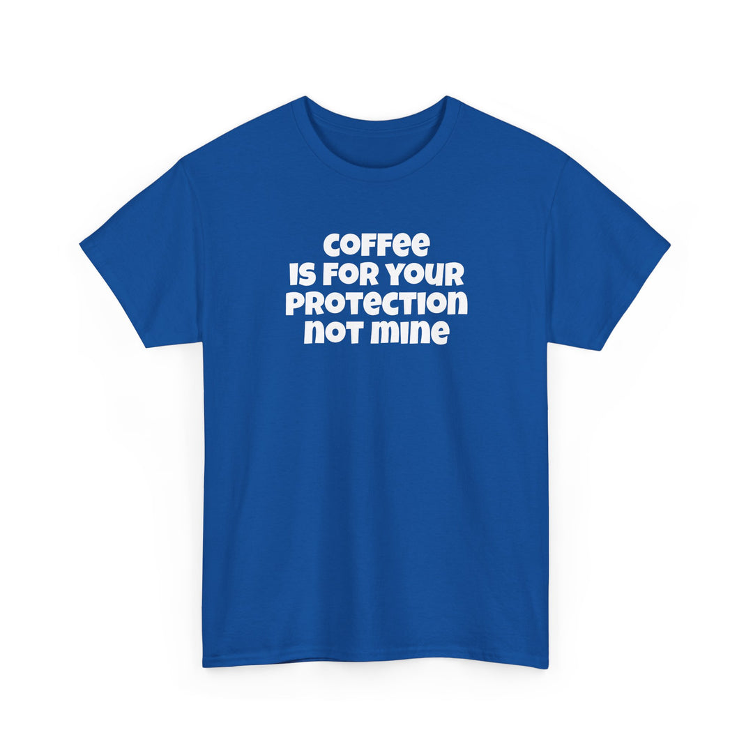 Coffee is for Your Protection Not Mine T-Shirt