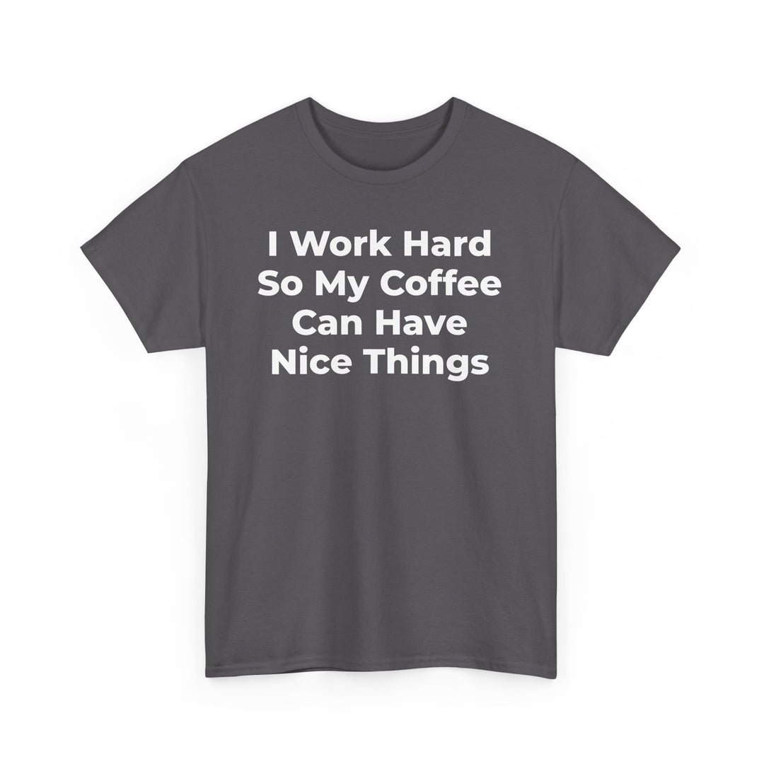 I Work Hard So My Coffee Can Have Nice Things T-Shirt
