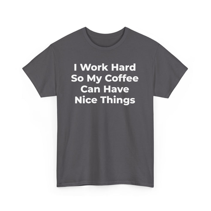 I Work Hard So My Coffee Can Have Nice Things T-Shirt