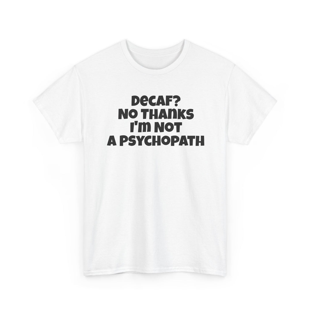 Decaf No Thanks I’m Not A Psychopath