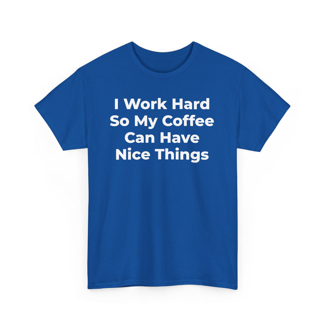 I Work Hard So My Coffee Can Have Nice Things T-Shirt
