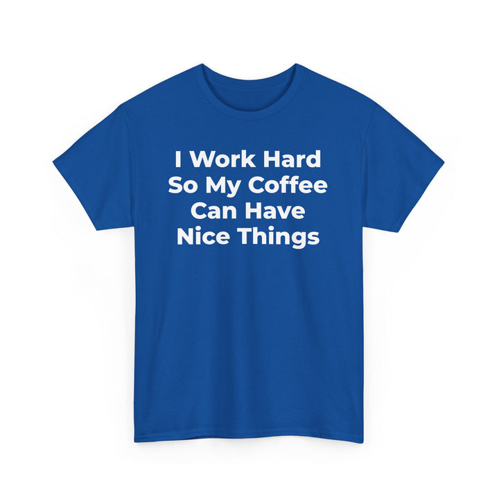 I Work Hard So My Coffee Can Have Nice Things T-Shirt