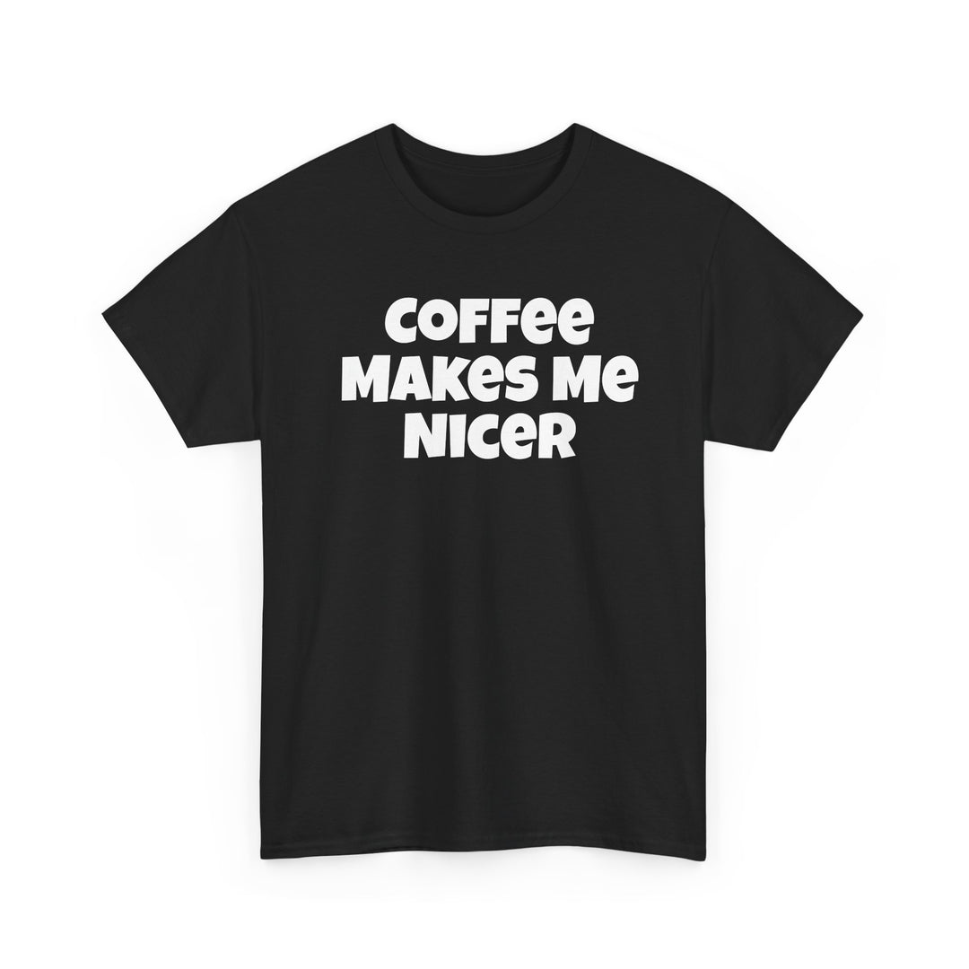 Coffee Makes Me Nicer Shirt