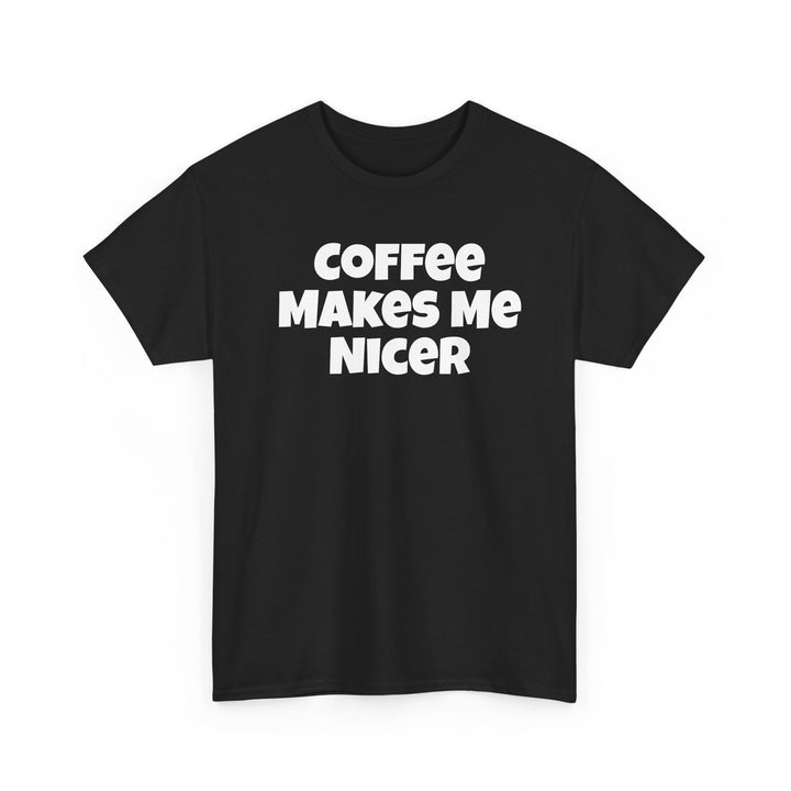 Coffee Makes Me Nicer Shirt