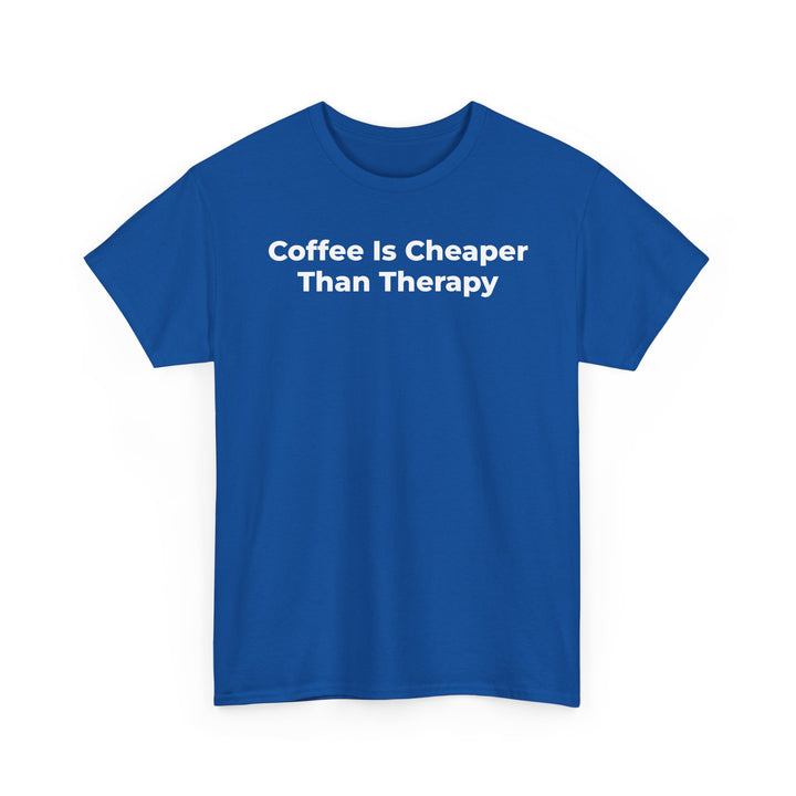 Coffee Is Cheaper Than Therapy T-Shirt